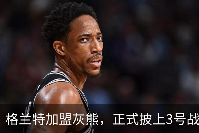 格兰特加盟灰熊，正式披上3号战袍